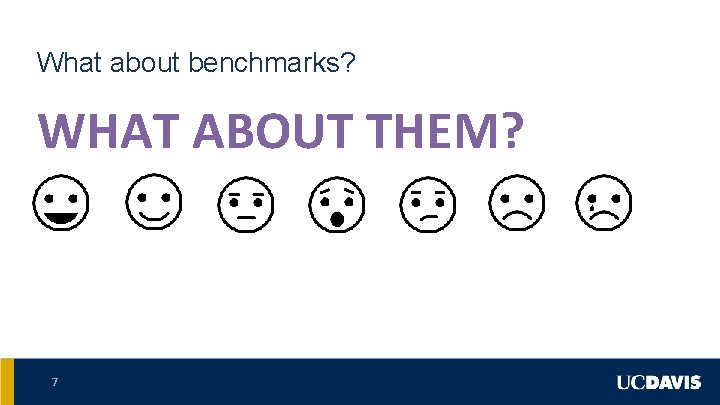 What about benchmarks? WHAT ABOUT THEM? 7 