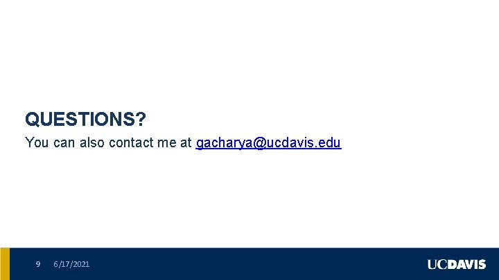 QUESTIONS? You can also contact me at gacharya@ucdavis. edu 9 6/17/2021 