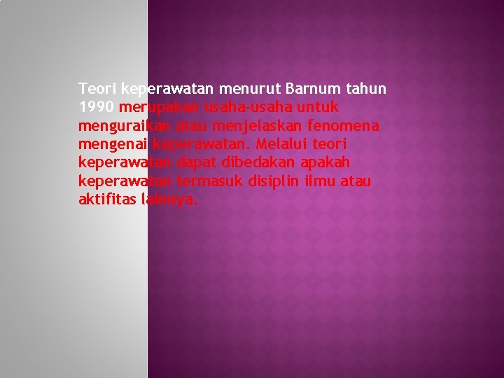 Teori keperawatan menurut Barnum tahun 1990 merupakan usaha-usaha untuk menguraikan atau menjelaskan fenomena mengenai