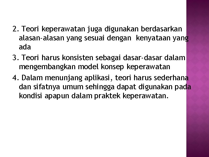 2. Teori keperawatan juga digunakan berdasarkan alasan-alasan yang sesuai dengan kenyataan yang ada 3.