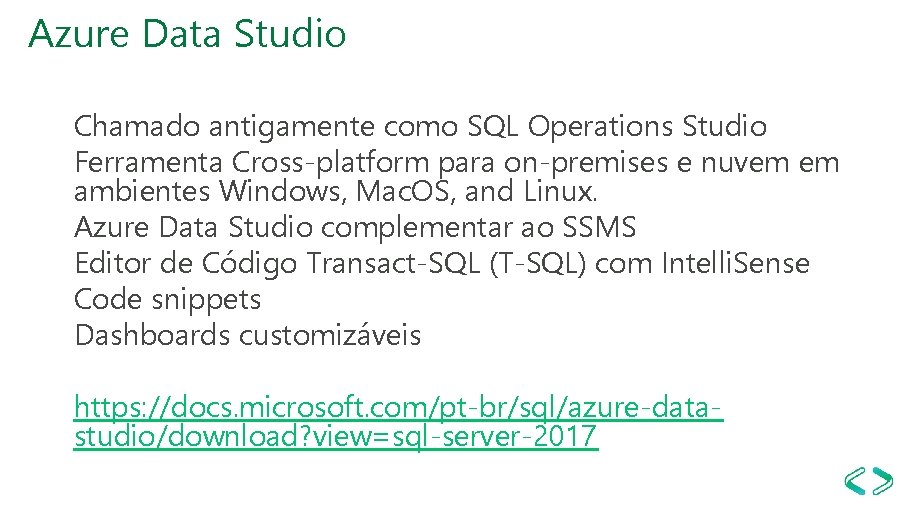 Azure Data Studio Chamado antigamente como SQL Operations Studio Ferramenta Cross-platform para on-premises e Azure Data Studio Chamado antigamente como SQL Operations Studio Ferramenta Cross-platform para on-premises e