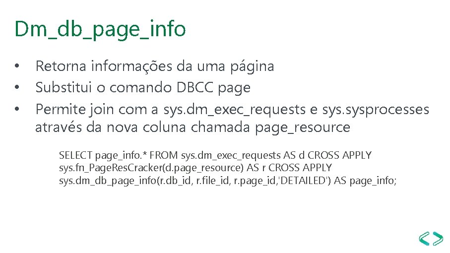 Dm_db_page_info • • • Retorna informações da uma página Substitui o comando DBCC page Dm_db_page_info • • • Retorna informações da uma página Substitui o comando DBCC page