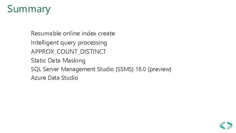 Summary Resumable online index create Intelligent query processing APPROX_COUNT_DISTINCT Static Data Masking SQL Server Summary Resumable online index create Intelligent query processing APPROX_COUNT_DISTINCT Static Data Masking SQL Server