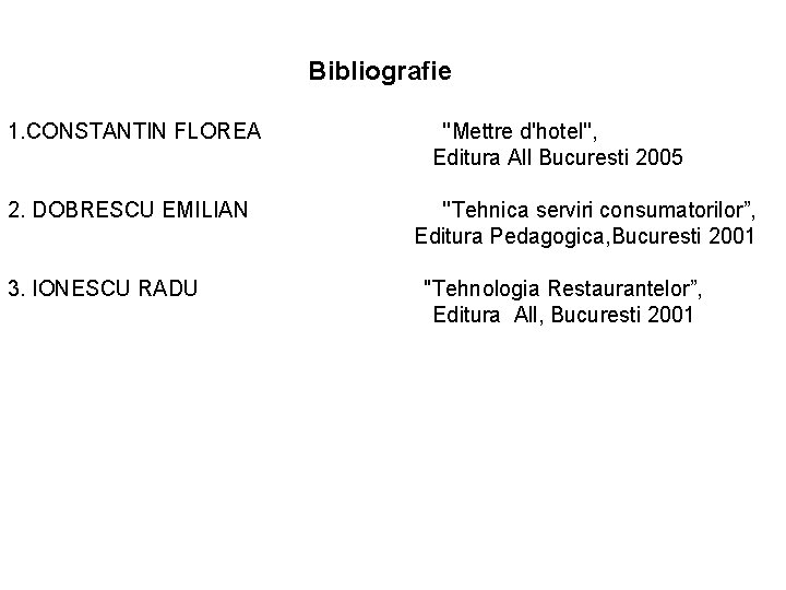 Bibliografie 1. CONSTANTIN FLOREA 2. DOBRESCU EMILIAN 3. IONESCU RADU ''Mettre d'hotel'', Editura All