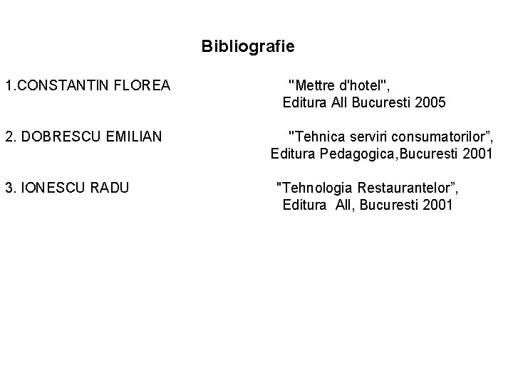 Bibliografie 1. CONSTANTIN FLOREA 2. DOBRESCU EMILIAN 3. IONESCU RADU ''Mettre d'hotel'', Editura All Bibliografie 1. CONSTANTIN FLOREA 2. DOBRESCU EMILIAN 3. IONESCU RADU ''Mettre d'hotel'', Editura All