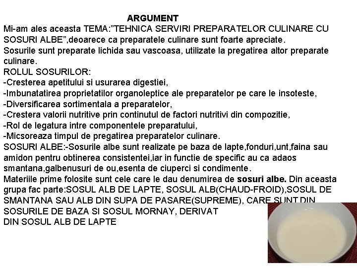 ARGUMENT Mi-am ales aceasta TEMA: ”TEHNICA SERVIRI PREPARATELOR CULINARE CU SOSURI ALBE”, deoarece ca