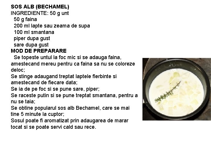 SOS ALB (BECHAMEL) INGREDIENTE: 50 g unt 50 g faina 200 ml lapte sau SOS ALB (BECHAMEL) INGREDIENTE: 50 g unt 50 g faina 200 ml lapte sau