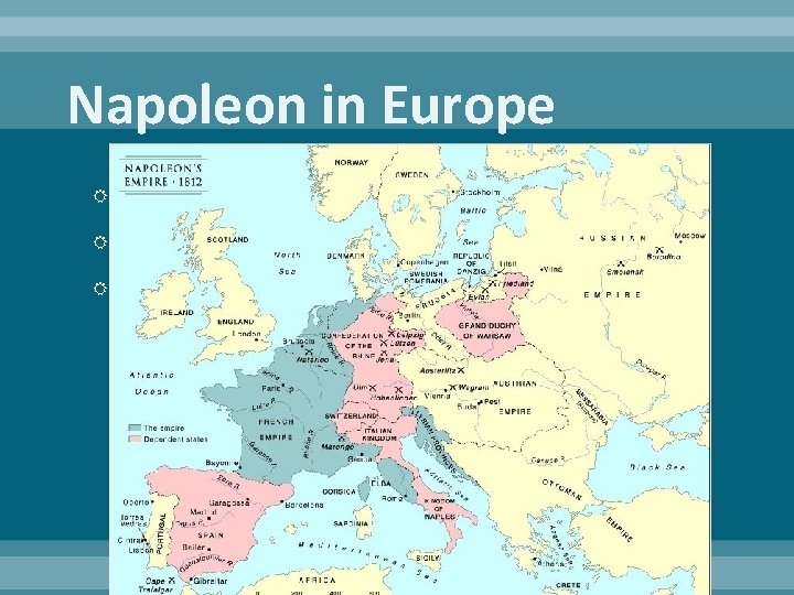 Napoleon in Europe Annexed Austrian Netherlands, parts of Italy and France Wanted to expand