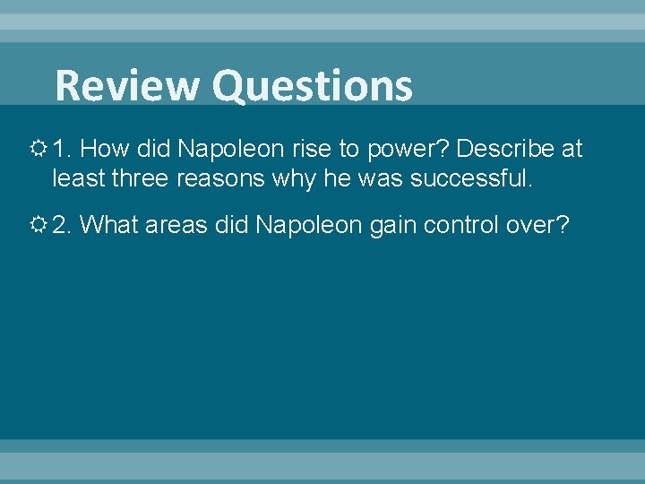 Review Questions 1. How did Napoleon rise to power? Describe at least three reasons