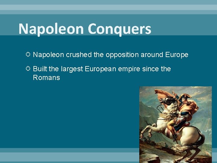 Napoleon Conquers Napoleon crushed the opposition around Europe Built the largest European empire since