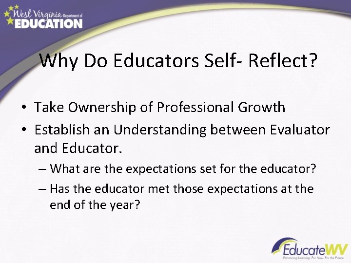 Why Do Educators Self- Reflect? • Take Ownership of Professional Growth • Establish an