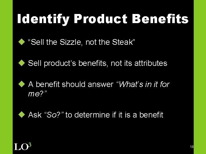 Identify Product Benefits u “Sell the Sizzle, not the Steak” u Sell product’s benefits,