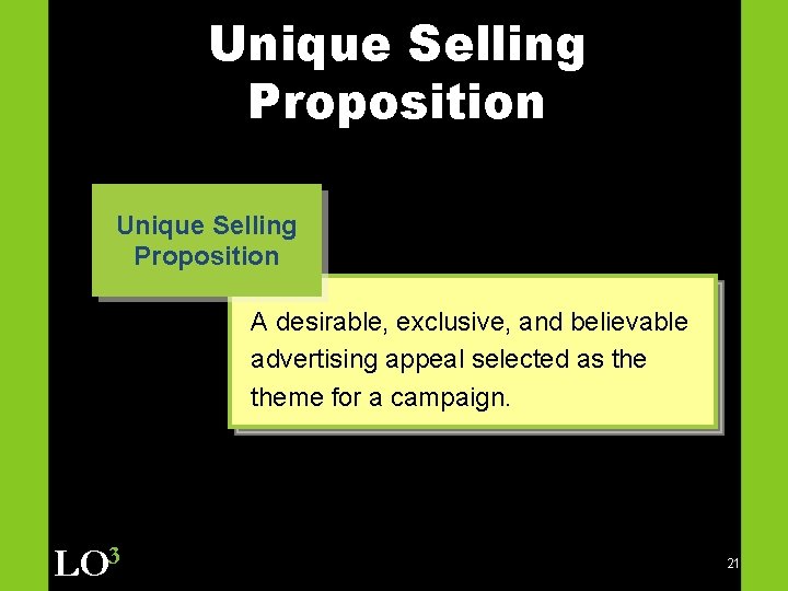 Unique Selling Proposition A desirable, exclusive, and believable advertising appeal selected as theme for