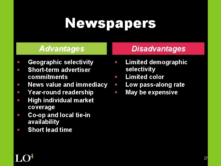 Newspapers Advantages § § § § Geographic selectivity Short-term advertiser commitments News value and