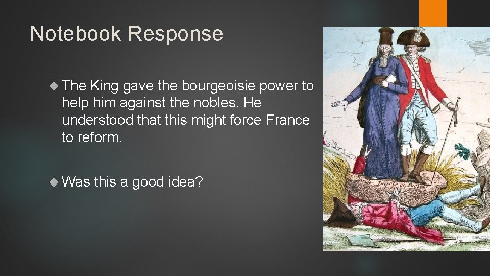Notebook Response The King gave the bourgeoisie power to help him against the nobles.
