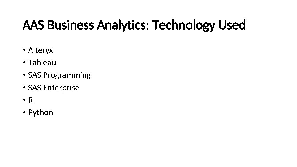 AAS Business Analytics: Technology Used • Alteryx • Tableau • SAS Programming • SAS