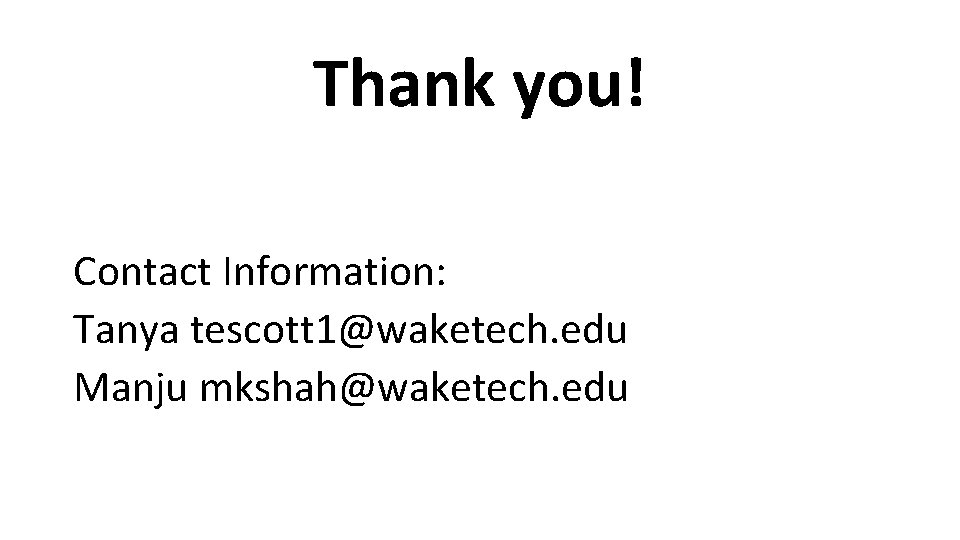 Thank you! Contact Information: Tanya tescott 1@waketech. edu Manju mkshah@waketech. edu 