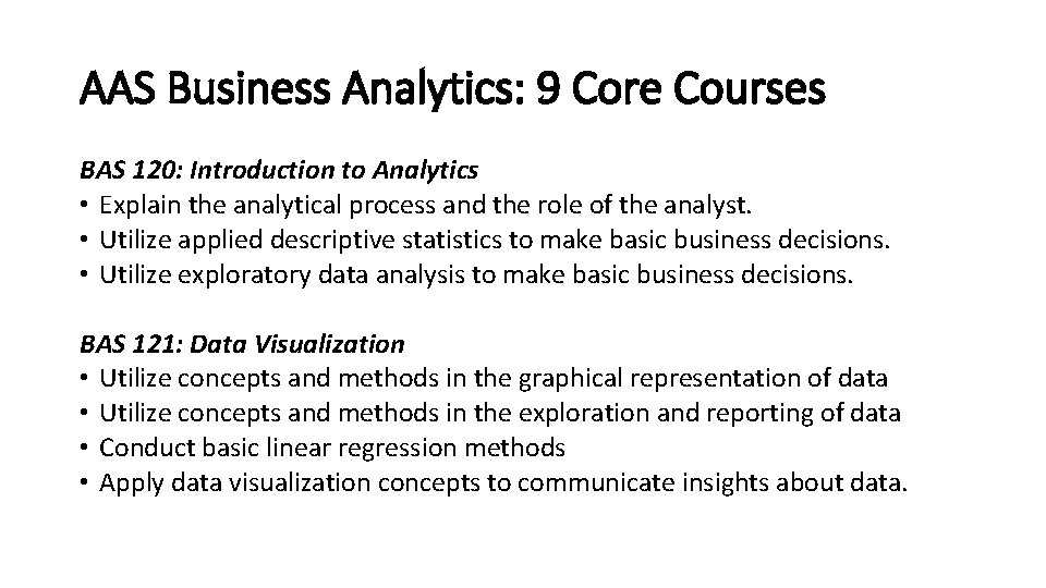 AAS Business Analytics: 9 Core Courses BAS 120: Introduction to Analytics • Explain the