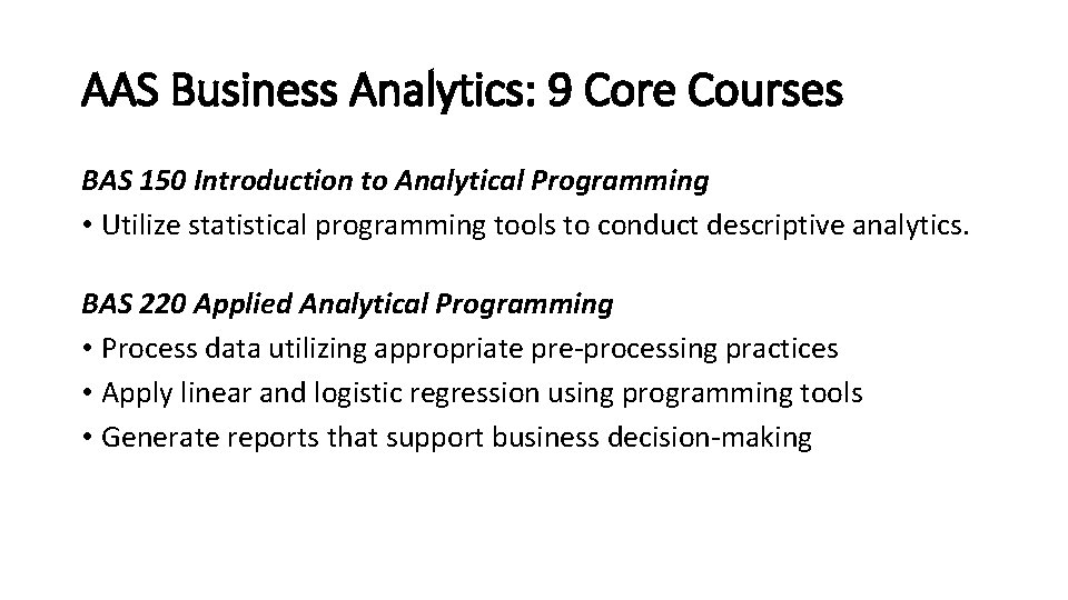 AAS Business Analytics: 9 Core Courses BAS 150 Introduction to Analytical Programming • Utilize