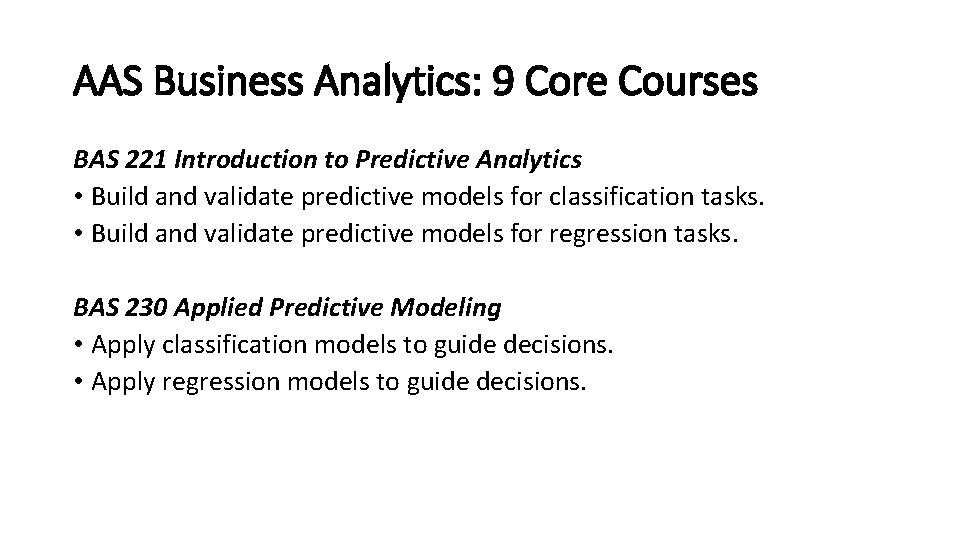 AAS Business Analytics: 9 Core Courses BAS 221 Introduction to Predictive Analytics • Build