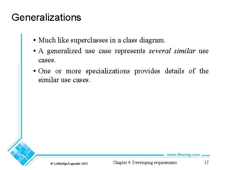 Generalizations • Much like superclasses in a class diagram. • A generalized use case