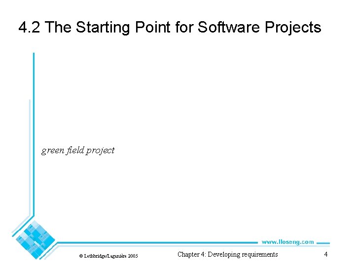 4. 2 The Starting Point for Software Projects green field project © Lethbridge/Laganière 2005