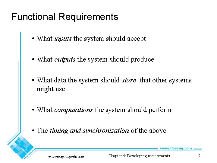 Functional Requirements • What inputs the system should accept • What outputs the system