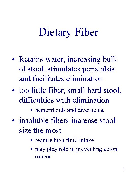 Dietary Fiber • Retains water, increasing bulk of stool, stimulates peristalsis and facilitates elimination