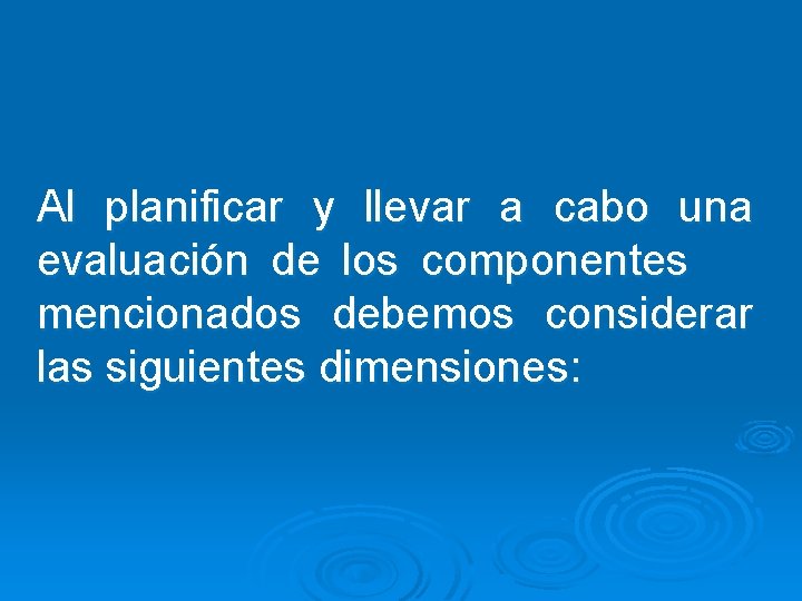 Al planificar y llevar a cabo una evaluación de los componentes mencionados debemos considerar