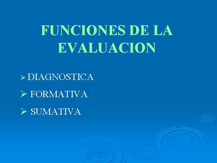 FUNCIONES DE LA EVALUACION Ø DIAGNOSTICA Ø FORMATIVA Ø SUMATIVA 