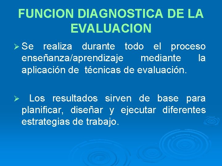 FUNCION DIAGNOSTICA DE LA EVALUACION Ø Se realiza durante todo el proceso enseñanza/aprendizaje mediante