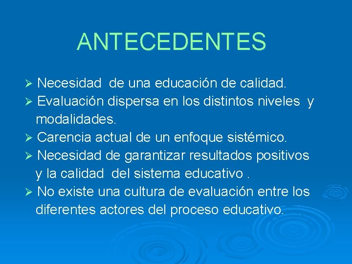 ANTECEDENTES Ø Necesidad de una educación de calidad. Ø Evaluación dispersa en los distintos