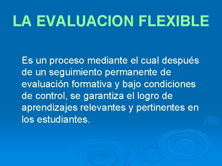 LA EVALUACION FLEXIBLE Es un proceso mediante el cual después de un seguimiento permanente