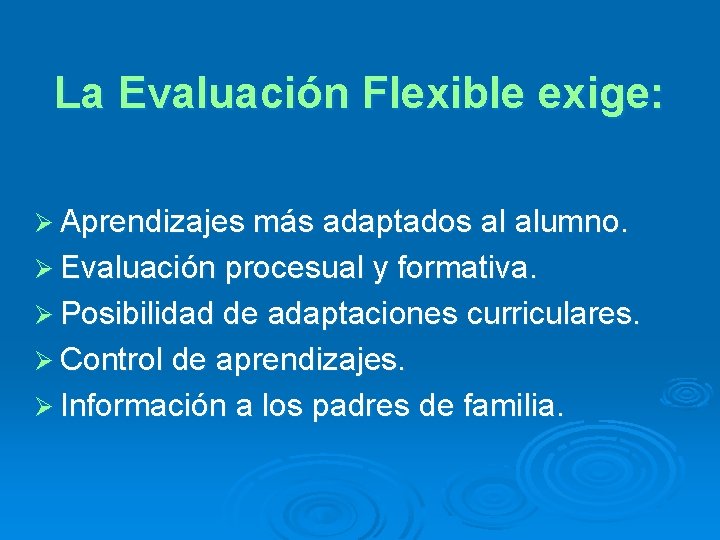 La Evaluación Flexible exige: Ø Aprendizajes más adaptados al alumno. Ø Evaluación procesual y
