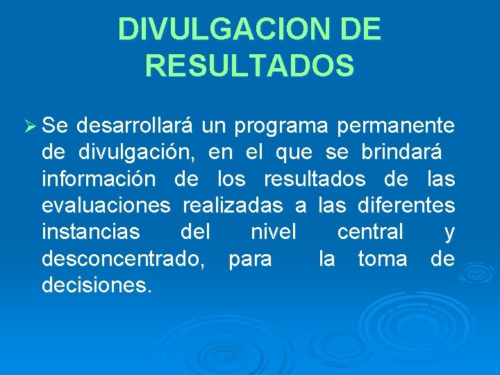 DIVULGACION DE RESULTADOS Ø Se desarrollará un programa permanente de divulgación, en el que