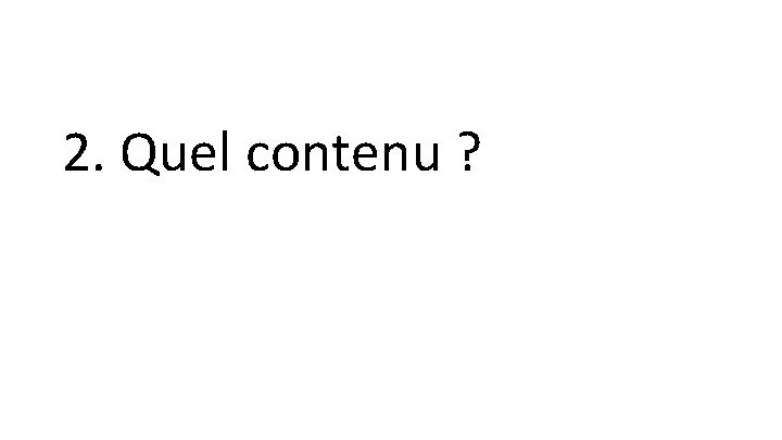 2. Quel contenu ? 