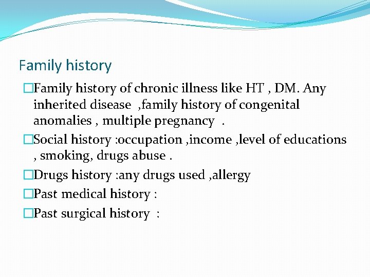 Family history �Family history of chronic illness like HT , DM. Any inherited disease