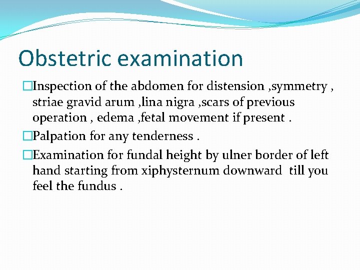 Obstetric examination �Inspection of the abdomen for distension , symmetry , striae gravid arum