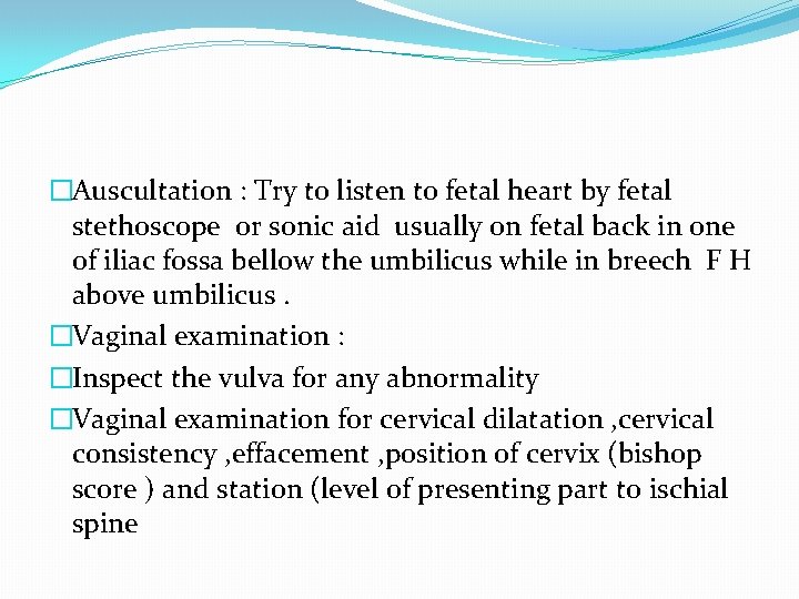 �Auscultation : Try to listen to fetal heart by fetal stethoscope or sonic aid