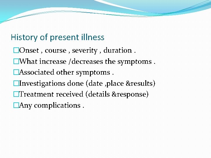 History of present illness �Onset , course , severity , duration. �What increase /decreases