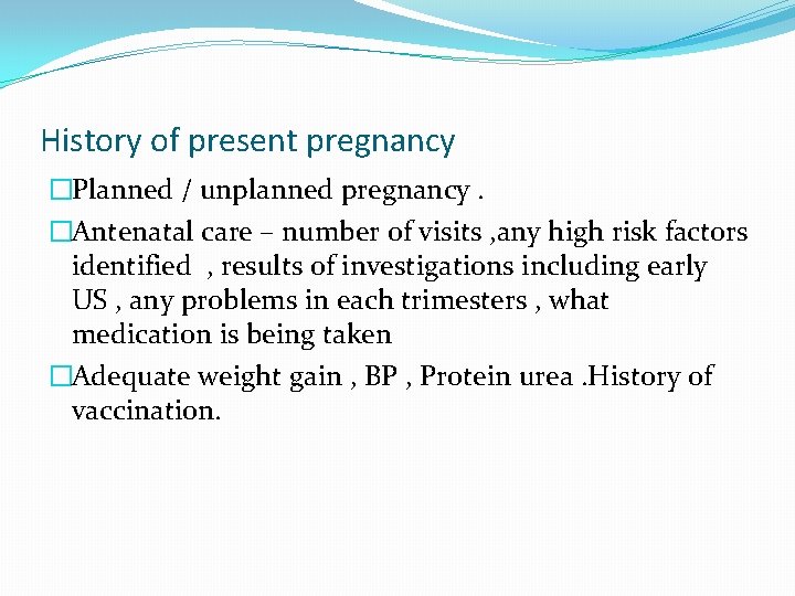 History of present pregnancy �Planned / unplanned pregnancy. �Antenatal care – number of visits