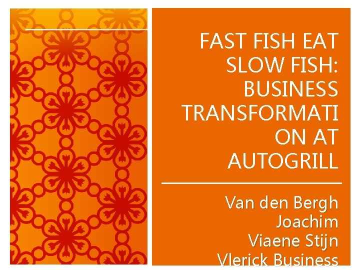 FAST FISH EAT SLOW FISH: BUSINESS TRANSFORMATI ON AT AUTOGRILL Van den Bergh Joachim