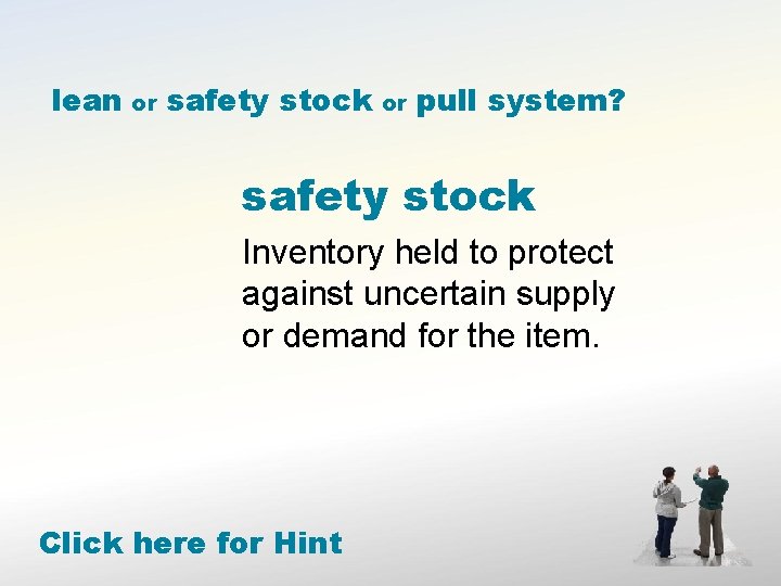 lean or safety stock or pull system? safety stock Inventory held to protect against