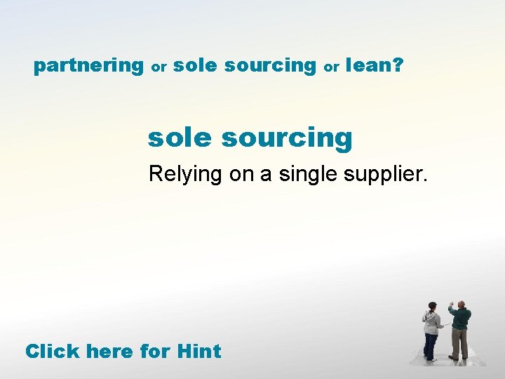 partnering or sole sourcing or lean? sole sourcing Relying on a single supplier. Click