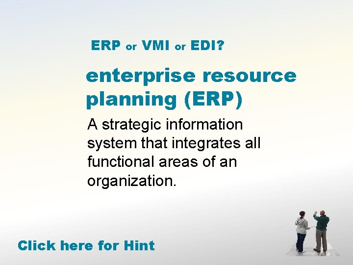 ERP or VMI or EDI? enterprise resource planning (ERP) A strategic information system that