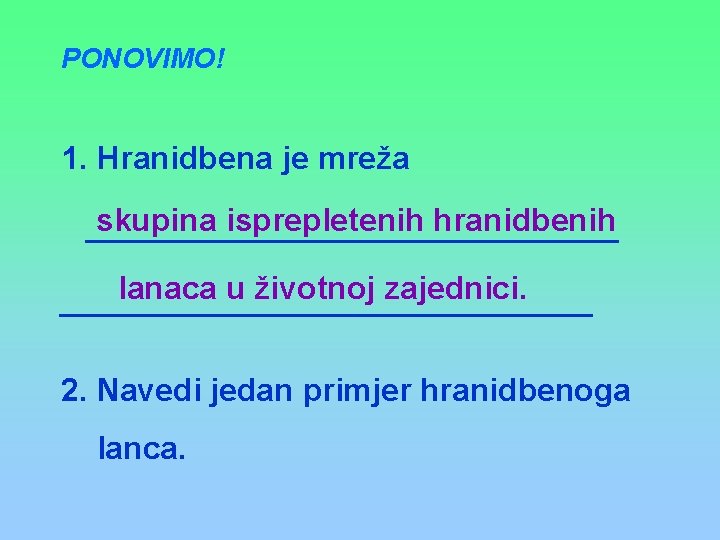 PONOVIMO! 1. Hranidbena je mreža skupina isprepletenih hranidbenih lanaca u životnoj zajednici. 2. Navedi