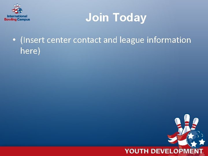 Join Today • (Insert center contact and league information here) 