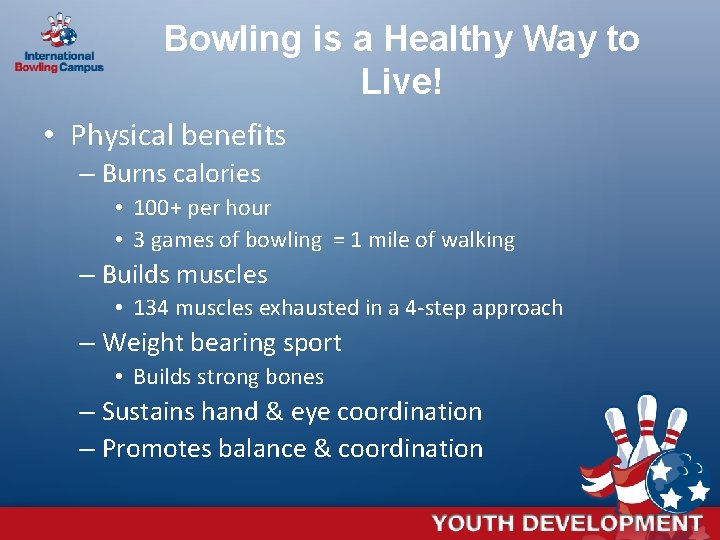 Bowling is a Healthy Way to Live! • Physical benefits – Burns calories •