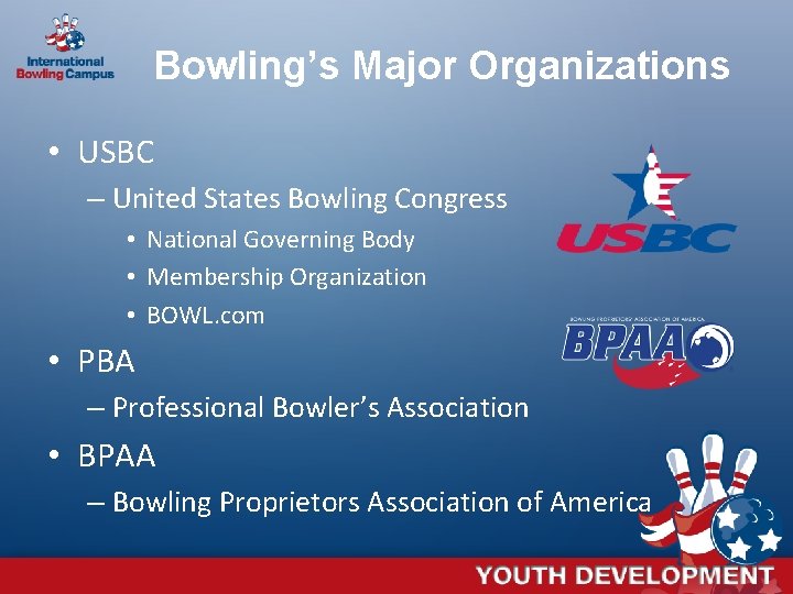 Bowling’s Major Organizations • USBC – United States Bowling Congress • National Governing Body