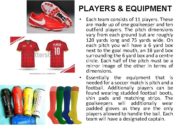 PLAYERS & EQUIPMENT • Each team consists of 11 players. These are made up